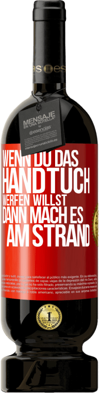 49,95 € Kostenloser Versand | Rotwein Premium Ausgabe MBS® Reserve Wenn du das Handtuch werfen willst, dann mach es am Strand Rote Markierung. Anpassbares Etikett Reserve 12 Monate Ernte 2016 Tempranillo