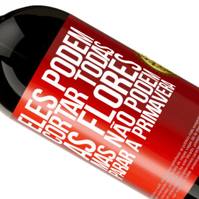 Expressões Únicas e Pessoais. «Eles podem cortar todas as flores, mas não podem parar a primavera» Edição Premium MBS® Reserva