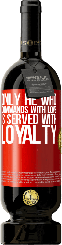 49,95 € | Red Wine Premium Edition MBS® Reserve Only he who commands with love is served with loyalty Red Label. Customizable label Reserve 12 Months Harvest 2015 Tempranillo