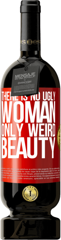 «There is no ugly woman, only weird beauty» Premium Edition MBS® Reserva