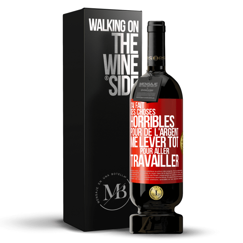 49,95 € Envoi gratuit | Vin rouge Édition Premium MBS® Réserve J'ai fait des choses horribles pour de l'argent. Me lever tôt pour aller travailler Étiquette Rouge. Étiquette personnalisable Réserve 12 Mois Récolte 2015 Tempranillo