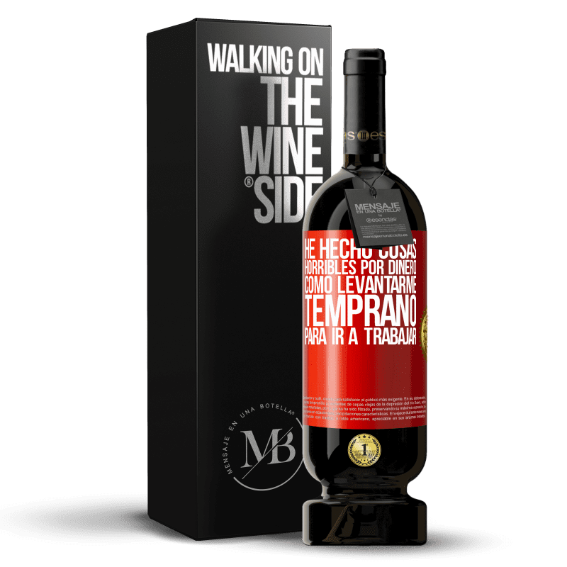 49,95 € Envío gratis | Vino Tinto Edición Premium MBS® Reserva He hecho cosas horribles por dinero. Como levantarme temprano para ir a trabajar Etiqueta Roja. Etiqueta personalizable Reserva 12 Meses Cosecha 2015 Tempranillo