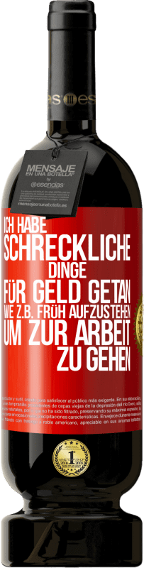 «Ich habe schreckliche Dinge für Geld getan. Wie z.B. früh aufzustehen, um zur Arbeit zu gehen» Premium Ausgabe MBS® Reserve