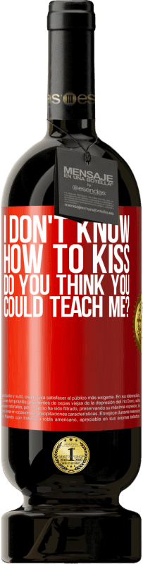 49,95 € | Red Wine Premium Edition MBS® Reserve I don't know how to kiss, do you think you could teach me? Red Label. Customizable label Reserve 12 Months Harvest 2015 Tempranillo