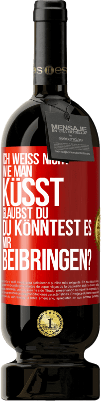 49,95 € Kostenloser Versand | Rotwein Premium Ausgabe MBS® Reserve Ich weiß nicht, wie man küsst. Glaubst du, du könntest es mir beibringen? Rote Markierung. Anpassbares Etikett Reserve 12 Monate Ernte 2016 Tempranillo