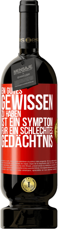 49,95 € | Rotwein Premium Ausgabe MBS® Reserve Ein gutes Gewissen zu haben ist ein Symptom für ein schlechtes Gedächtnis Rote Markierung. Anpassbares Etikett Reserve 12 Monate Ernte 2015 Tempranillo