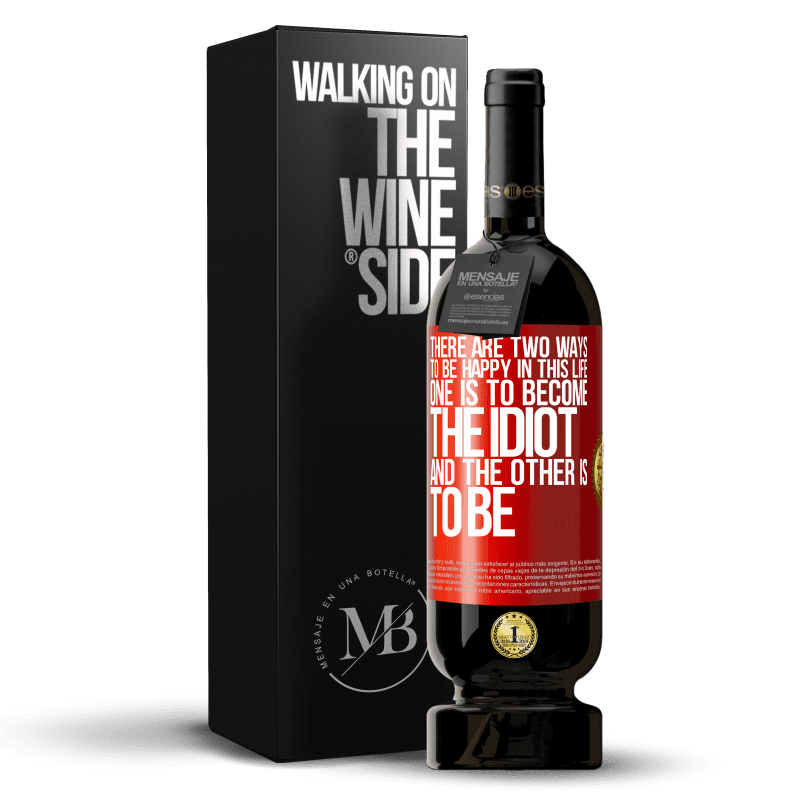49,95 € Free Shipping | Red Wine Premium Edition MBS® Reserve There are two ways to be happy in this life. One is to become the idiot, and the other is to be Red Label. Customizable label Reserve 12 Months Harvest 2014 Tempranillo
