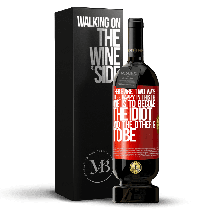 49,95 € Free Shipping | Red Wine Premium Edition MBS® Reserve There are two ways to be happy in this life. One is to become the idiot, and the other is to be Red Label. Customizable label Reserve 12 Months Harvest 2015 Tempranillo