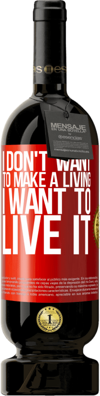 «I don't want to make a living, I want to live it» Premium Edition MBS® Reserva
