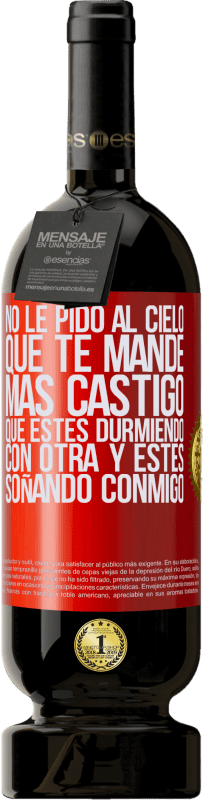 49,95 € Envío gratis | Vino Tinto Edición Premium MBS® Reserva No le pido al cielo que te mande más castigo, que estés durmiendo con otra y estés soñando conmigo Etiqueta Roja. Etiqueta personalizable Reserva 12 Meses Cosecha 2016 Tempranillo
