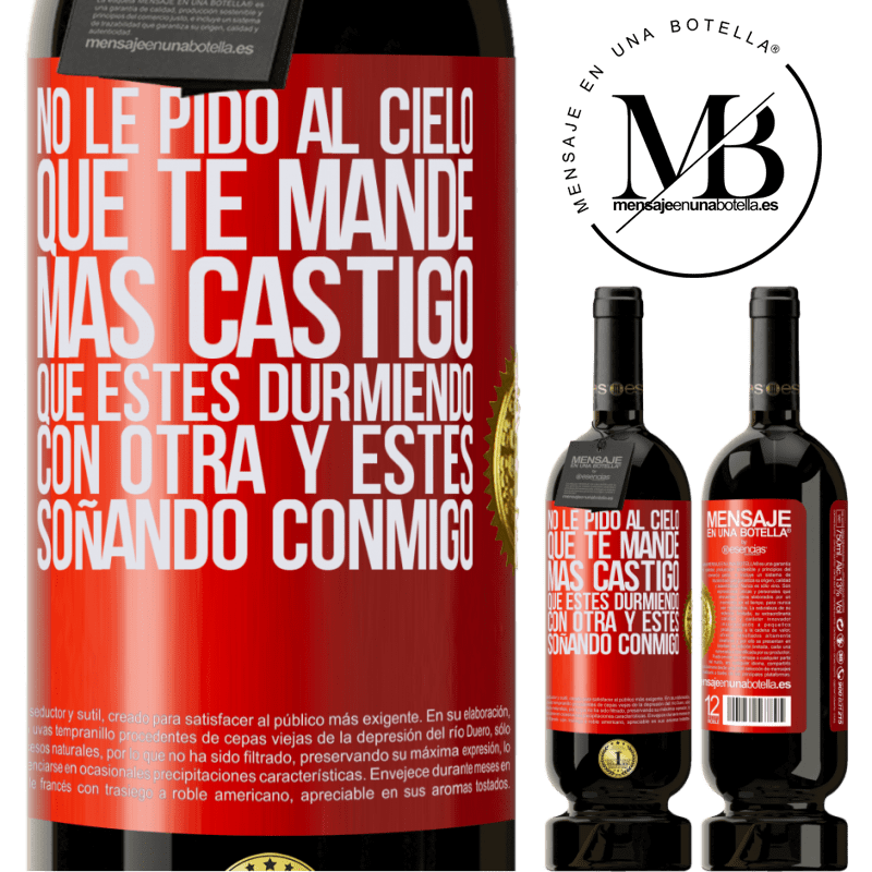 49,95 € Envío gratis | Vino Tinto Edición Premium MBS® Reserva No le pido al cielo que te mande más castigo, que estés durmiendo con otra y estés soñando conmigo Etiqueta Roja. Etiqueta personalizable Reserva 12 Meses Cosecha 2016 Tempranillo