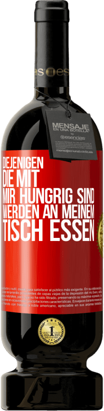 49,95 € Kostenloser Versand | Rotwein Premium Ausgabe MBS® Reserve Diejenigen, die mit mir hungrig sind, werden an meinem Tisch essen Rote Markierung. Anpassbares Etikett Reserve 12 Monate Ernte 2016 Tempranillo