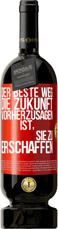 49,95 € | Rotwein Premium Ausgabe MBS® Reserve Der beste Weg, die Zukunft vorherzusagen, ist, sie zu erschaffen Rote Markierung. Anpassbares Etikett Reserve 12 Monate Ernte 2015 Tempranillo