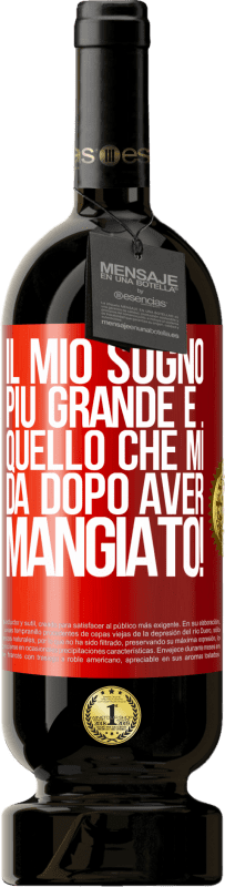 «Il mio sogno più grande è ... quello che mi dà dopo aver mangiato!» Edizione Premium MBS® Riserva