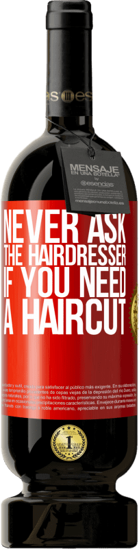 49,95 € | Red Wine Premium Edition MBS® Reserve Never ask the hairdresser if you need a haircut Red Label. Customizable label Reserve 12 Months Harvest 2014 Tempranillo