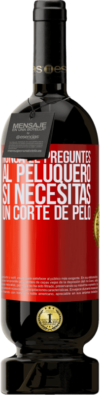 49,95 € | Vino Tinto Edición Premium MBS® Reserva Nunca le preguntes al peluquero si necesitas un corte de pelo Etiqueta Roja. Etiqueta personalizable Reserva 12 Meses Cosecha 2015 Tempranillo