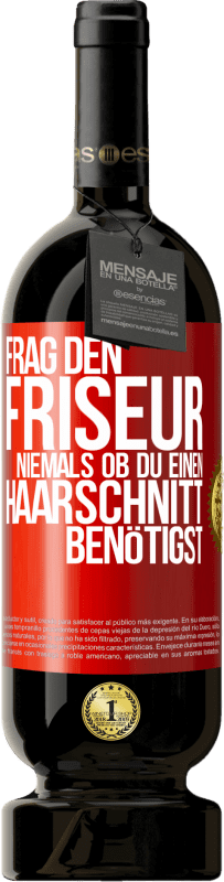 49,95 € | Rotwein Premium Ausgabe MBS® Reserve Frag den Friseur niemals, ob du einen Haarschnitt benötigst Rote Markierung. Anpassbares Etikett Reserve 12 Monate Ernte 2015 Tempranillo