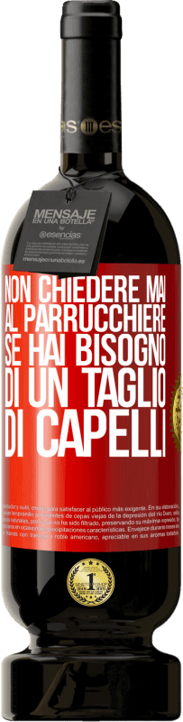 49,95 € Spedizione Gratuita | Vino rosso Edizione Premium MBS® Riserva Non chiedere mai al parrucchiere se hai bisogno di un taglio di capelli Etichetta Rossa. Etichetta personalizzabile Riserva 12 Mesi Raccogliere 2015 Tempranillo