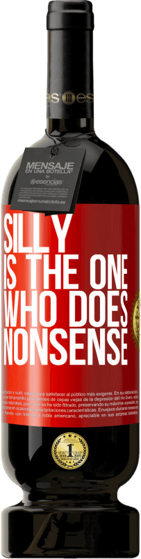 49,95 € | Red Wine Premium Edition MBS® Reserve Silly is the one who does nonsense Red Label. Customizable label Reserve 12 Months Harvest 2014 Tempranillo