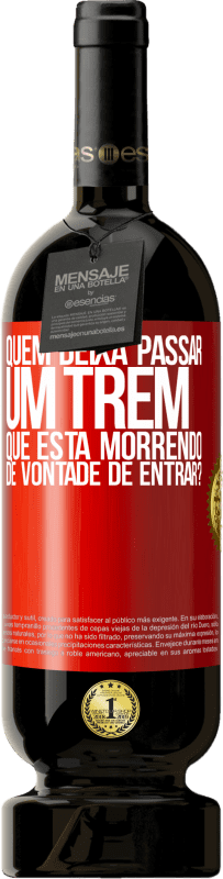 49,95 € | Vinho tinto Edição Premium MBS® Reserva quem deixa passar um trem que está morrendo de vontade de entrar? Etiqueta Vermelha. Etiqueta personalizável Reserva 12 Meses Colheita 2015 Tempranillo