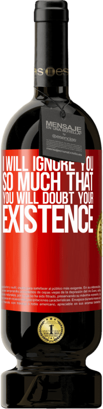 49,95 € | 红酒 高级版 MBS® 预订 我会无视你，以至于你会怀疑你的存在 红色标签. 可自定义的标签 预订 12 个月 收成 2016 Tempranillo