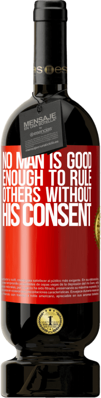 «No man is good enough to rule others without his consent» Premium Edition MBS® Reserve