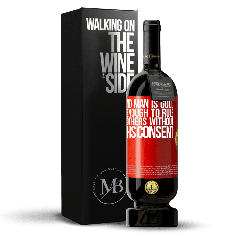 49,95 € Free Shipping | Red Wine Premium Edition MBS® Reserve No man is good enough to rule others without his consent Red Label. Customizable label Reserve 12 Months Harvest 2014 Tempranillo