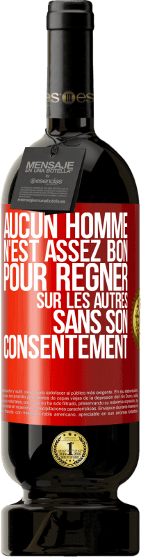 49,95 € | Vin rouge Édition Premium MBS® Réserve Aucun homme n'est assez bon pour régner sur les autres sans son consentement Étiquette Rouge. Étiquette personnalisable Réserve 12 Mois Récolte 2015 Tempranillo