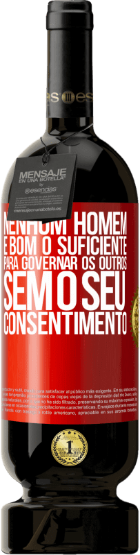 «Nenhum homem é bom o suficiente para governar os outros sem o seu consentimento» Edição Premium MBS® Reserva