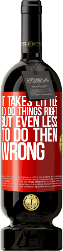 49,95 € Бесплатная доставка | Красное вино Premium Edition MBS® Бронировать Чтобы сделать все правильно, нужно совсем немного, но чтобы сделать это неправильно, нужно еще меньше Красная метка. Настраиваемая этикетка Бронировать 12 Месяцы Урожай 2016 Tempranillo