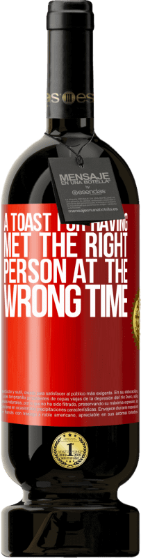 «A toast for having met the right person at the wrong time» Premium Edition MBS® Reserve