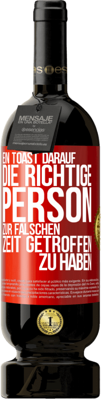 «Ein Toast darauf, die richtige Person zur falschen Zeit getroffen zu haben» Premium Ausgabe MBS® Reserve