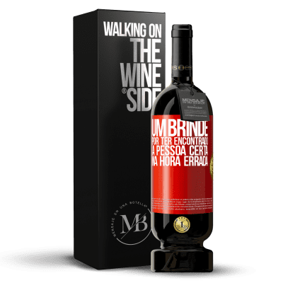 «Um brinde por ter encontrado a pessoa certa na hora errada» Edição Premium MBS® Reserva