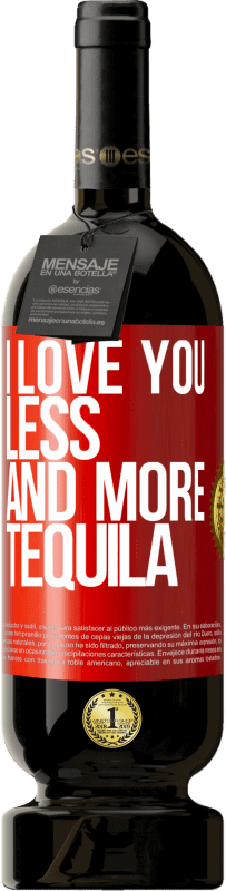49,95 € Free Shipping | Red Wine Premium Edition MBS® Reserve I love you less and more tequila Red Label. Customizable label Reserve 12 Months Harvest 2016 Tempranillo