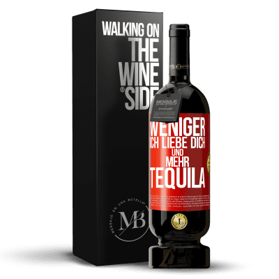 «Weniger Ich liebe dich und mehr Tequila» Premium Ausgabe MBS® Reserve