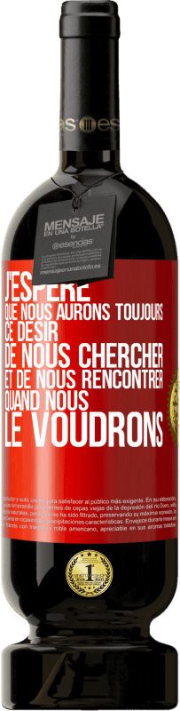 49,95 € | Vin rouge Édition Premium MBS® Réserve J'espère que nous aurons toujours ce désir de nous chercher et de nous rencontrer quand nous le voudrons Étiquette Rouge. Étiquette personnalisable Réserve 12 Mois Récolte 2015 Tempranillo