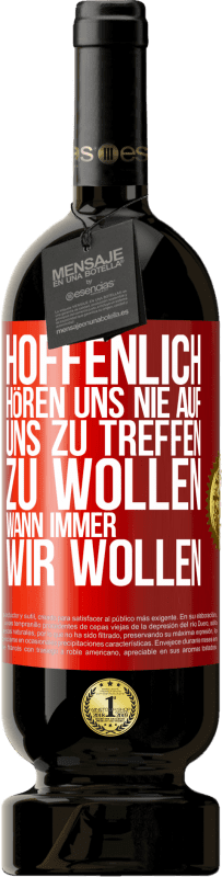 49,95 € | Rotwein Premium Ausgabe MBS® Reserve Hoffenlich hören uns nie auf, uns zu treffen zu wollen wann immer wir wollen Rote Markierung. Anpassbares Etikett Reserve 12 Monate Ernte 2016 Tempranillo