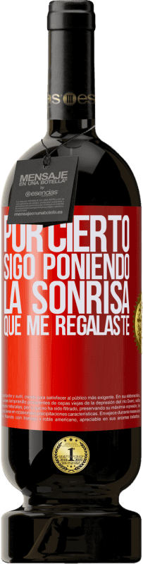 49,95 € Envío gratis | Vino Tinto Edición Premium MBS® Reserva Por cierto, sigo poniendo la sonrisa que me regalaste Etiqueta Roja. Etiqueta personalizable Reserva 12 Meses Cosecha 2016 Tempranillo