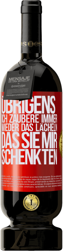 49,95 € | Rotwein Premium Ausgabe MBS® Reserve Übrigens, ich zaubere immer wieder das Lächeln, das Sie mir schenkten Rote Markierung. Anpassbares Etikett Reserve 12 Monate Ernte 2016 Tempranillo
