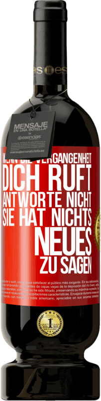 49,95 € | Rotwein Premium Ausgabe MBS® Reserve Wenn die Vergangenheit dich ruft, antworte nicht. Sie hat nichts Neues zu sagen Rote Markierung. Anpassbares Etikett Reserve 12 Monate Ernte 2015 Tempranillo