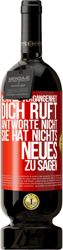 49,95 € Kostenloser Versand | Rotwein Premium Ausgabe MBS® Reserve Wenn die Vergangenheit dich ruft, antworte nicht. Sie hat nichts Neues zu sagen Rote Markierung. Anpassbares Etikett Reserve 12 Monate Ernte 2016 Tempranillo