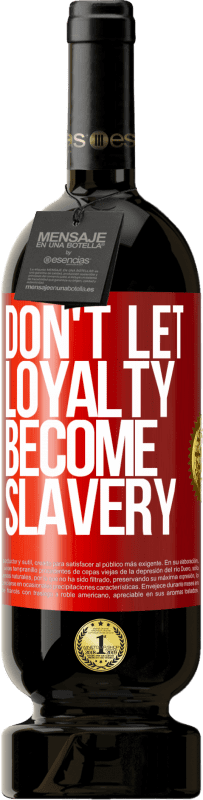 «Don't let loyalty become slavery» Premium Edition MBS® Reserva