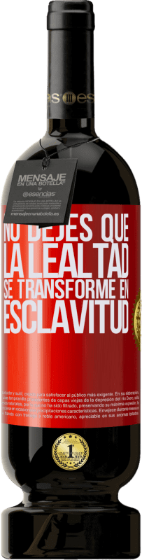 49,95 € Envío gratis | Vino Tinto Edición Premium MBS® Reserva No dejes que la lealtad se transforme en esclavitud Etiqueta Roja. Etiqueta personalizable Reserva 12 Meses Cosecha 2016 Tempranillo