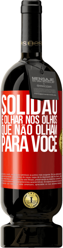 49,95 € | Vinho tinto Edição Premium MBS® Reserva Solidão é olhar nos olhos que não olham para você Etiqueta Vermelha. Etiqueta personalizável Reserva 12 Meses Colheita 2015 Tempranillo