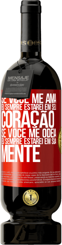 Envio grátis | Vinho tinto Edição Premium MBS® Reserva Se você me ama, eu sempre estarei em seu coração. Se você me odeia, eu sempre estarei em sua mente Etiqueta Vermelha. Etiqueta personalizável Reserva 12 Meses Colheita 2014 Tempranillo