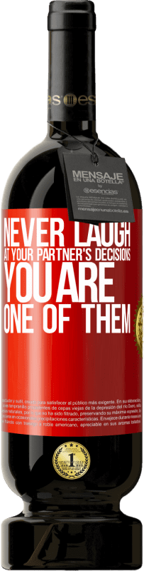 «Never laugh at your partner's decisions. You are one of them» Premium Edition MBS® Reserva