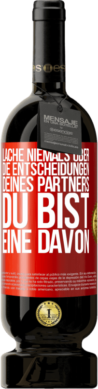 49,95 € | Rotwein Premium Ausgabe MBS® Reserve Lache niemals über die Entscheidungen deines Partners. Du bist eine davon Rote Markierung. Anpassbares Etikett Reserve 12 Monate Ernte 2015 Tempranillo