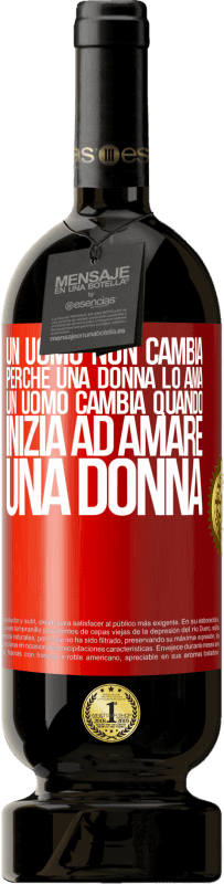 49,95 € | Vino rosso Edizione Premium MBS® Riserva Un uomo non cambia perché una donna lo ama. Un uomo cambia quando inizia ad amare una donna Etichetta Rossa. Etichetta personalizzabile Riserva 12 Mesi Raccogliere 2014 Tempranillo