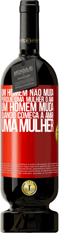 49,95 € | Vinho tinto Edição Premium MBS® Reserva Um homem não muda porque uma mulher o ama. Um homem muda quando começa a amar uma mulher Etiqueta Vermelha. Etiqueta personalizável Reserva 12 Meses Colheita 2016 Tempranillo