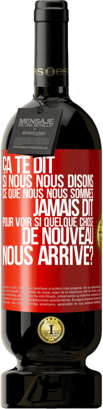 Envoi gratuit | Vin rouge Édition Premium MBS® Réserve Ça te dit si nous nous disons ce que nous nous sommes jamais dit pour voir si quelque chose de nouveau nous arrive? Étiquette Rouge. Étiquette personnalisable Réserve 12 Mois Récolte 2014 Tempranillo